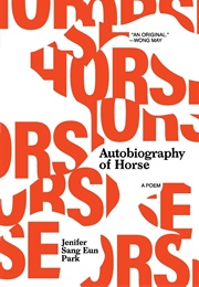 Autobiography of Horse: A Poem (Jenifer Sang Eun Park)