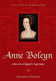 Anne Boleyn: A New Life of England&#39;s Tragic Queen (Joanna Denny)