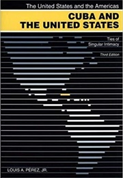 Cuba and the United States: Ties of Singular Intimacy (Louis A. Perez, Jr.)
