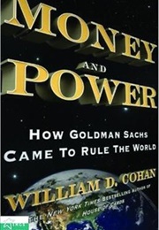 Money and Power How Goldman Sachs Came to Rule the World (William Cohan)