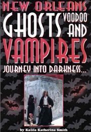 Journey Into Darkness... Ghosts and Vampires of New Orleans (Kalila Katherine Smith)