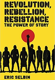 Revolution, Rebellion, Resistance: The Power of Story (Eric Selbin)