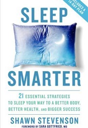 Sleep Smarter: 21 Essential Strategies to Sleep Your Way to a Better Body, Better Health, and Bigger (Shawn Stevenson)