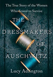 The Dressmakers of Auschwitz: The True Story of the Women Who Sewed to Survive (Lucy Adlington)