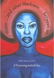 Rivers... and Other Blackness... Between Us (D'bi.Young Anitafrika)