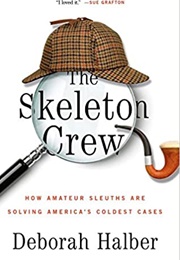 The Skeleton Crew: How Amateur Sleuths Are Solving America&#39;s Coldest Cases (Deborah Halber)