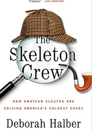 The Skeleton Crew: How Amateur Sleuths Are Solving America's Coldest Cases (Deborah Halber)