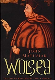 Wolsey: The Life of King Henry VIII's Cardinal (John Matusiak)