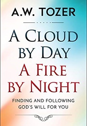 A Cloud by Day, Fire by Night (A W Tozer)