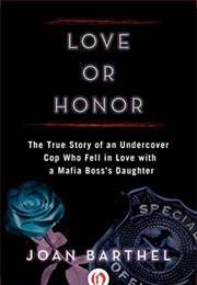Love or Honor: The True Story of an Undercover Cop Who Fell in Love With a Mafia Boss&#39;s Daughter (Joan Barthel)