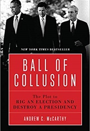 Ball of Collusion: The Plot to Rig an Election and Destroy a Presidency (Andrew C McCarthy)