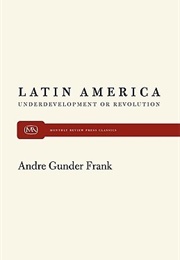 Latin America: Underdevelopment or Revolution (André Gunder Frank)