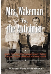 Mrs. Wakeman vs. the Antichrist and Other Strange-But-True Tales From American History (Robert Damon Schneck)
