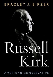 Russell Kirk: American Conservative (Bradley J. Birzer)