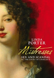 Mistresses: Sex and Scandal at the Court of Charles II (Linda Porter)