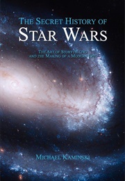 The Secret History of Star Wars: The Art of Storytelling and the Making of a Modern Epic (Michael Kaminski)