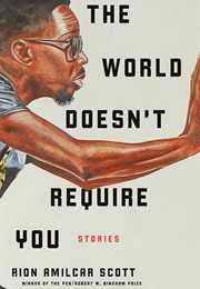 The World Doesn&#39;t Require You: Stories (Rion Amilcar Scott)