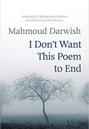 I Don't Want This Poem to End (Mahmoud Darwish)