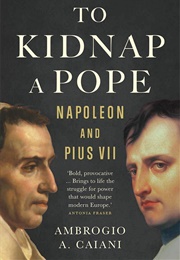 To Kidnap a Pope: Napoleon and Pius VII (Ambrogio A. Caiani)