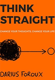 THINK STRAIGHT: Change Your Thoughts, Change Your Life (Foroux Darius)