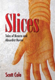 Slices: Tales of Bizarro and Absurdist Horror (Scott Cole)