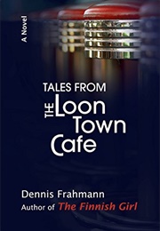 Tales From the Loon Town Cafe (Dennis Frahmann)