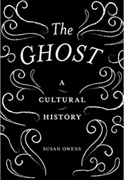 The Ghost: A Cultural History (Susan Owens)