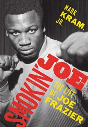 Smokin' Joe: The Life of Joe Frazier (Mark Kram Jr.)