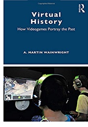 Virtual History: How Videogames Portray the Past (Martin Wainright)