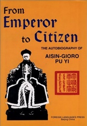 From Emperor to Citizen: The Autobiography of the Last Emperor of China (Aisin-Gioro Puyi)