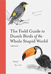 The Field Guide to Dumb Birds of the Whole Stupid World (Matt Kracht)