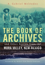 The Book of Archives and Other Stories From the Mora Valley (A. Gabriel Meléndez)