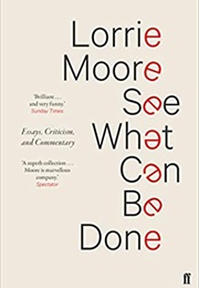 See What Can Be Done: Essays, Criticism, and Commentary (Lorrie Moore)