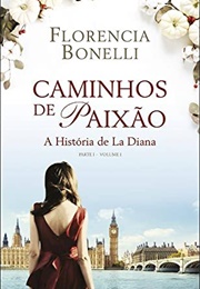 Caminhos De Paixão - A História De La Diana - Parte I, Volume I (Florencia Bonelli)