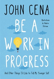 Be a Work in Progress: And Other Things I'd Like to Tell My Younger Self (John Cena)