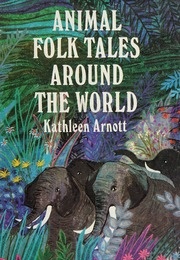 Animal Folk Tales Around the World (Kathleen Arnott)