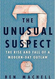 The Unusual Suspect: The Rise and Fall of a Modern-Day Outlaw (Ben Machell)