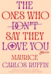The Ones Who Don&#39;t Say They Love You (Maurice Carlos Ruffin)