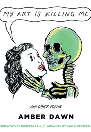 My Art Is Killing Me and Other Poems (Amber Dawn)