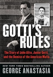 Gotti&#39;s Rules: The Story of John Alite, Junior Gotti, and the Demise of the American Mafia (George Anastasia)