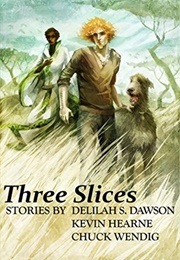 Three Slices (Dawson, Hearne, & Wendig)