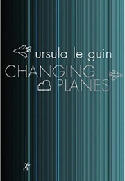 Changing Planes (Ursula K. Le Guin)