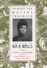 To Keep the Waters Troubled: The Life of Ida B. Wells (Linda O. McMurry)