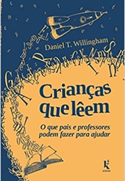 Crianças Que Lêem: O Que Pais E Professores Podem Fazer Para Ajudar (Daniel T. Willingham)