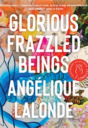 Glorious Frazzled Beings (Angélique Lalonde)