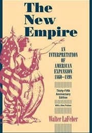 The New Empire: An Interpretation of American Expansion 1860-1898 (Walter Lafeber)