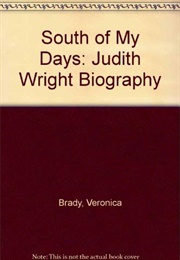 South of My Days: A Biography of Judith Wright (Veronica Brady)