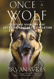 Once a Wolf: The Science Behind Our Dogs' Astonishing Genetic Evolution (Bryan Sykes)