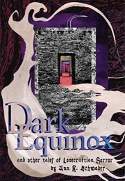 Dark Equinox and Other Tales of Lovecraftian Horror (Ann K. Schwader)