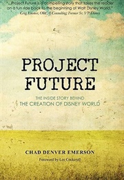 Project Future: The Inside Story Behind the Creation of Disney World (Chad Denver Emerson)